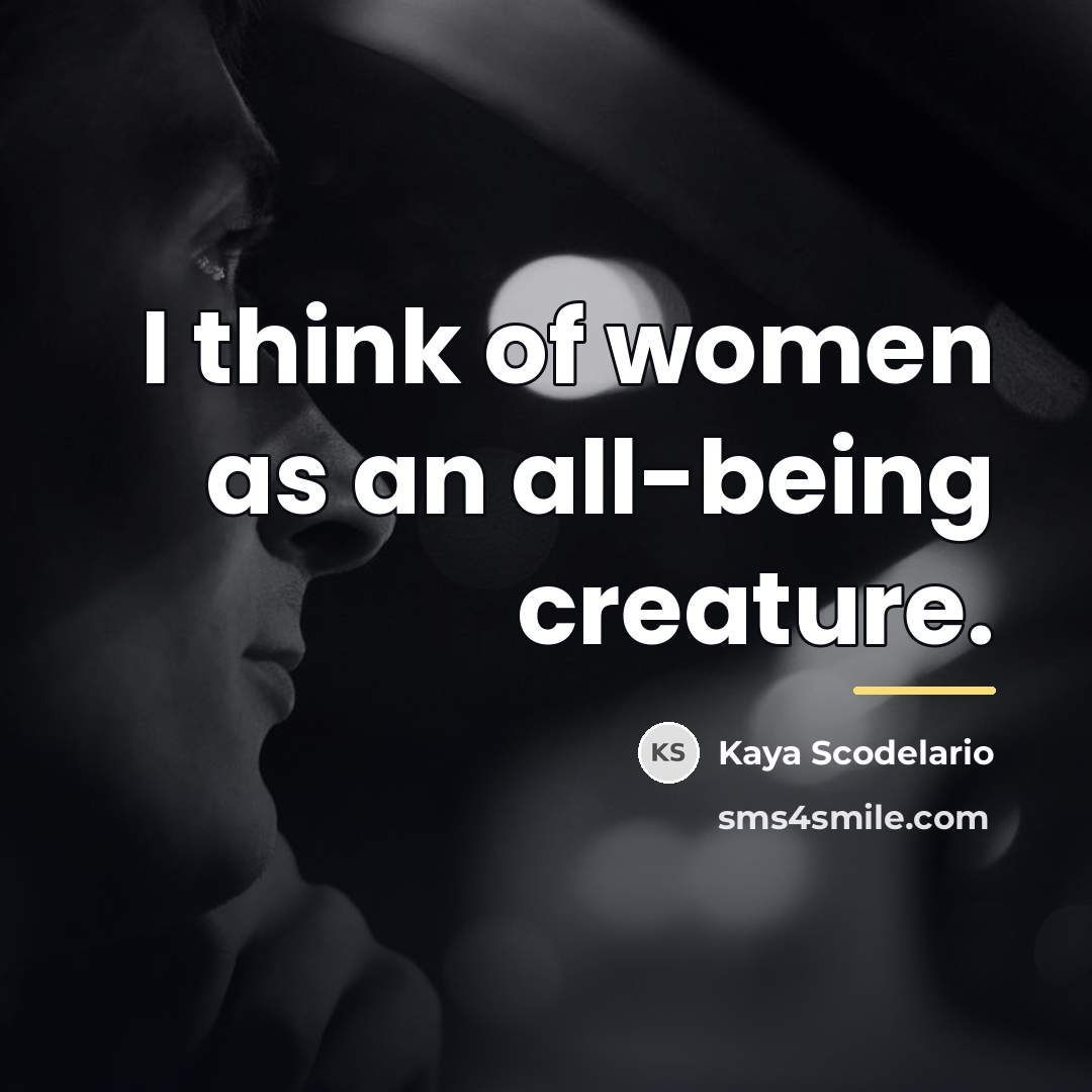 “I think of women as an all-being creature.…” quote by Kaya Scodelario
