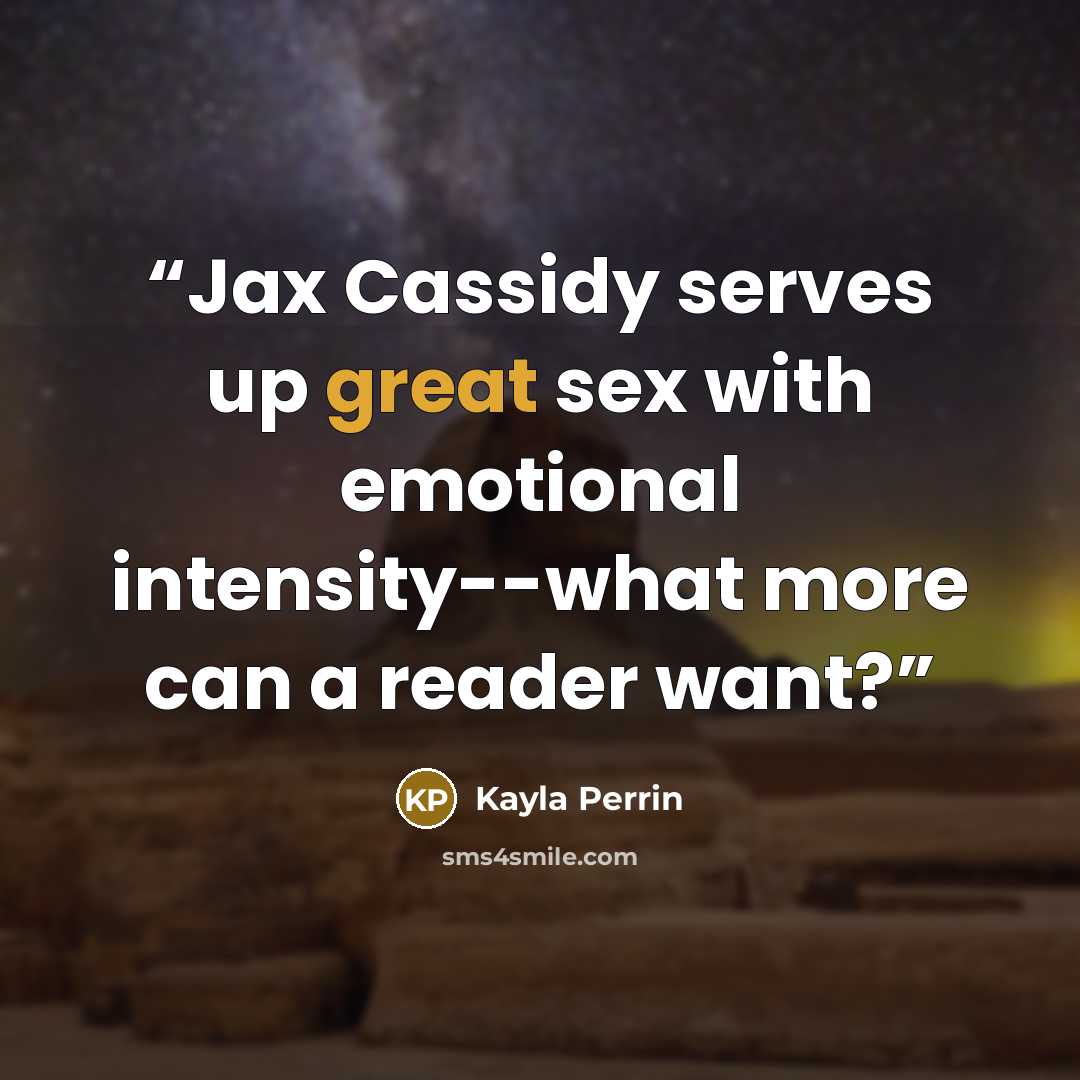 “Jax Cassidy serves up great sex with emotional intensity--what more can a reader want?” quote by Kayla Perrin