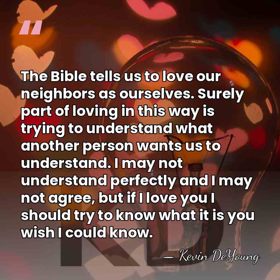 The Bible tells us to love our neighbors as ourselves. Surely part&hellip; - Kevin DeYoung