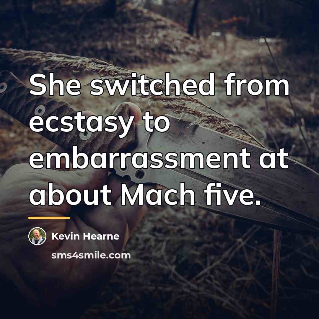 “She switched from ecstasy to embarrassment at about Mach five.…” quote by Kevin Hearne
