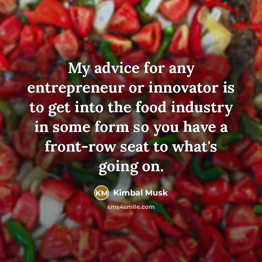 “My advice for any entrepreneur or innovator is to get…” quote by Kimbal Musk