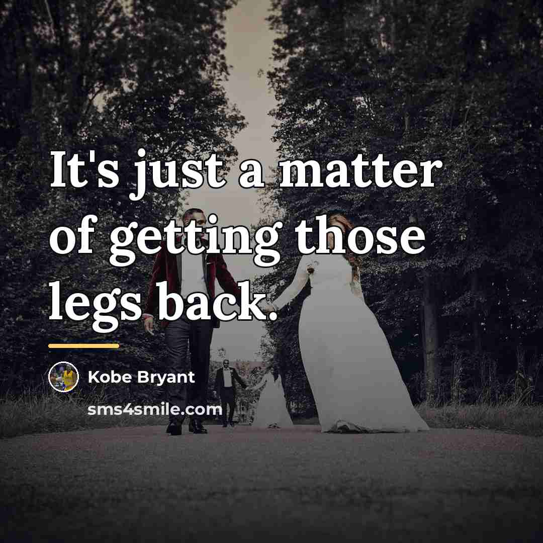 “It's just a matter of getting those legs back.…” quote by Kobe Bryant