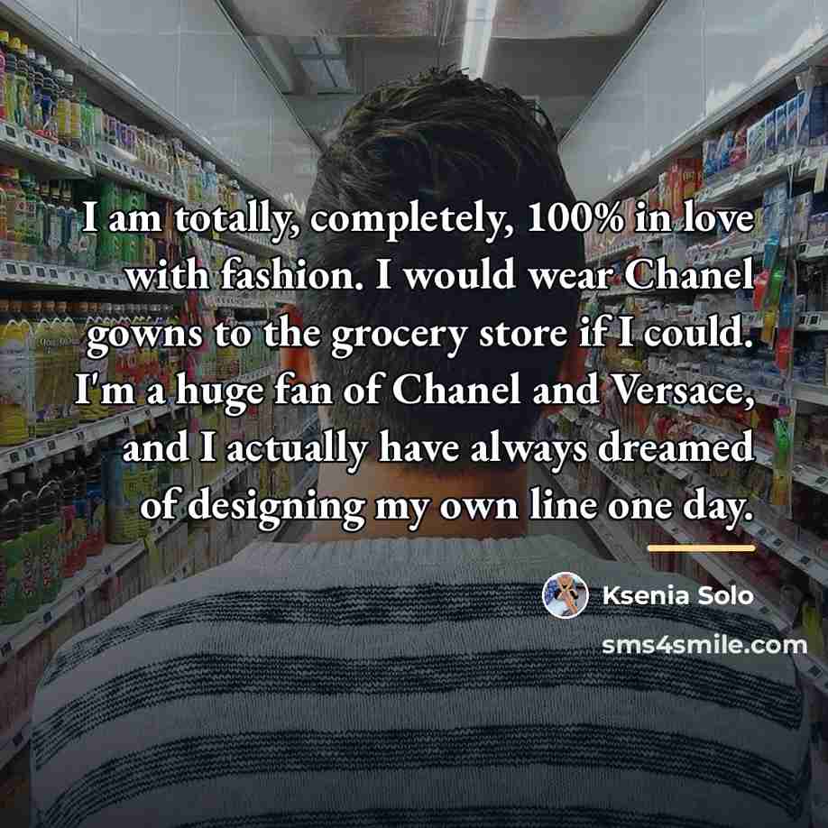 “I am totally, completely, 100% in love with fashion. I…” quote by Ksenia Solo