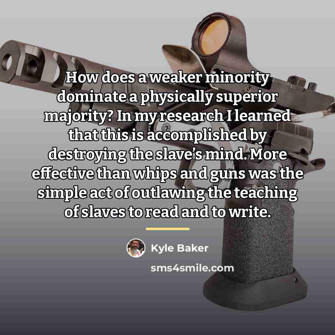 “How does a weaker minority dominate a physically superior majority?…” quote by Kyle Baker