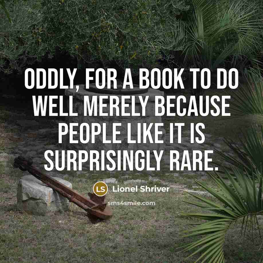 “Oddly, for a book to do well merely because people…” quote by Lionel Shriver