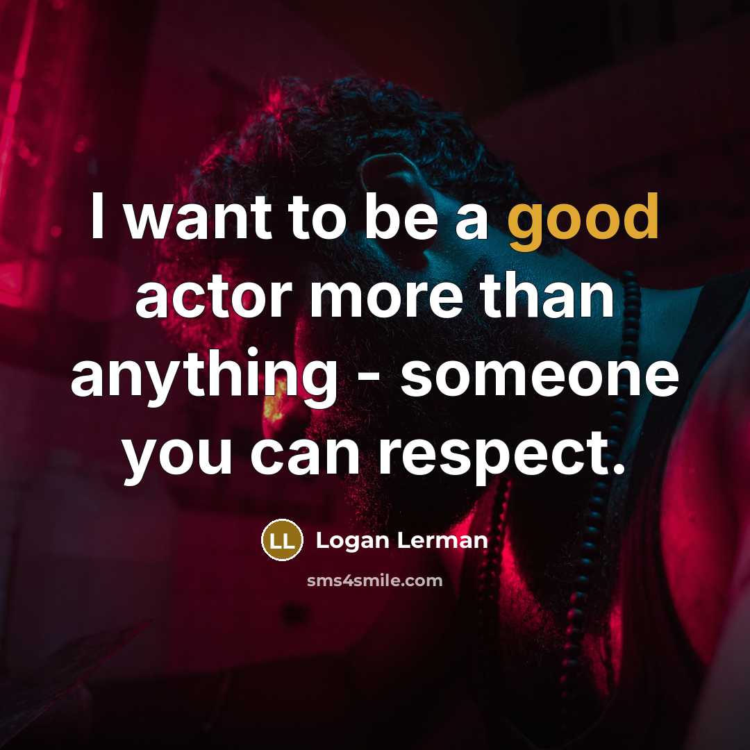 “I want to be a good actor more than anything…” quote by Logan Lerman
