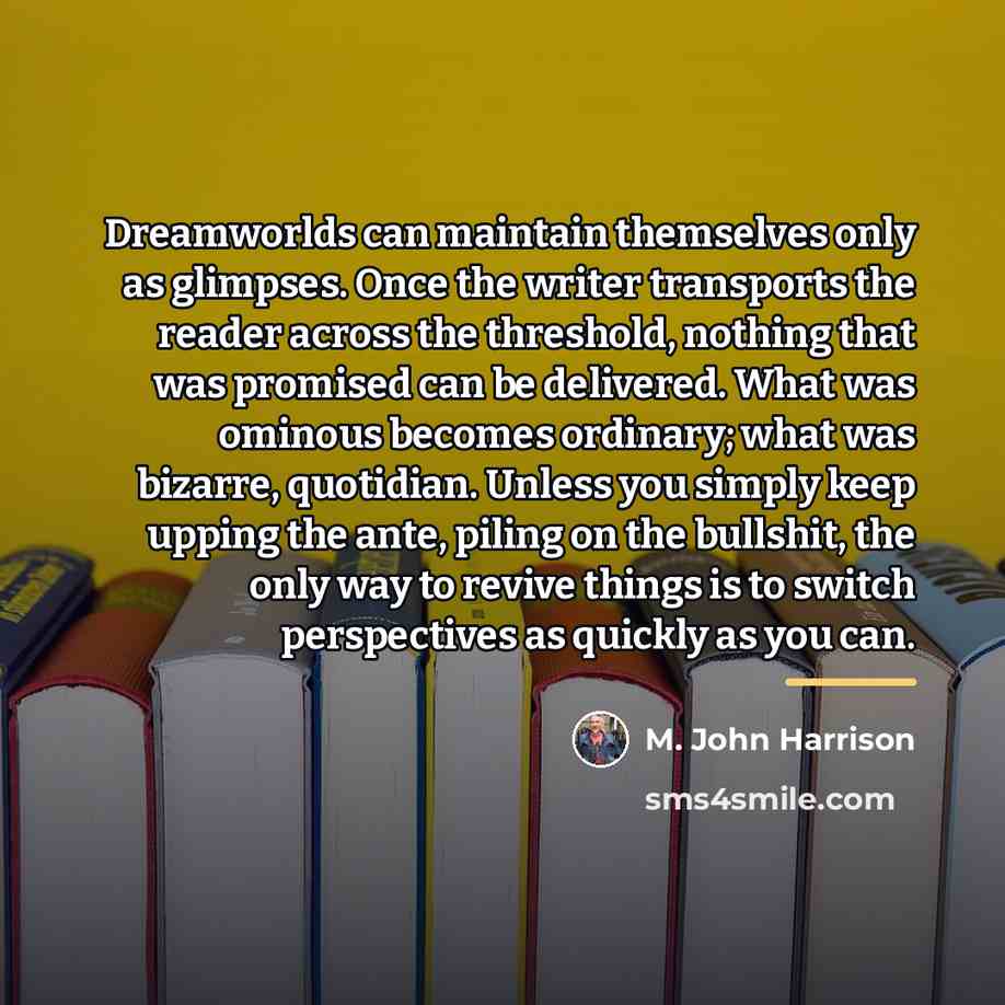 “Dreamworlds can maintain themselves only as glimpses. Once the writer…” quote by M. John Harrison