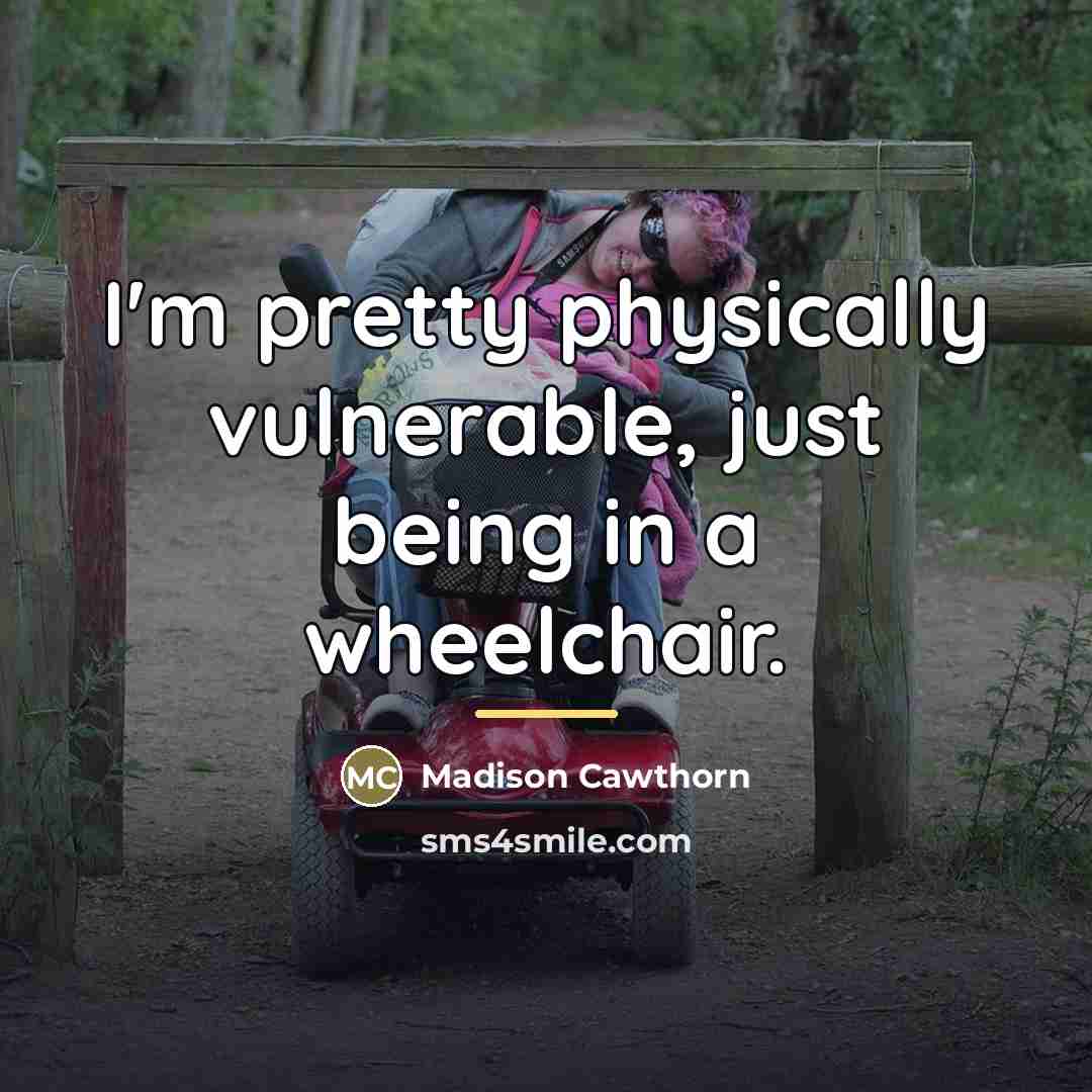 “I'm pretty physically vulnerable, just being in a wheelchair.…” quote by Madison Cawthorn