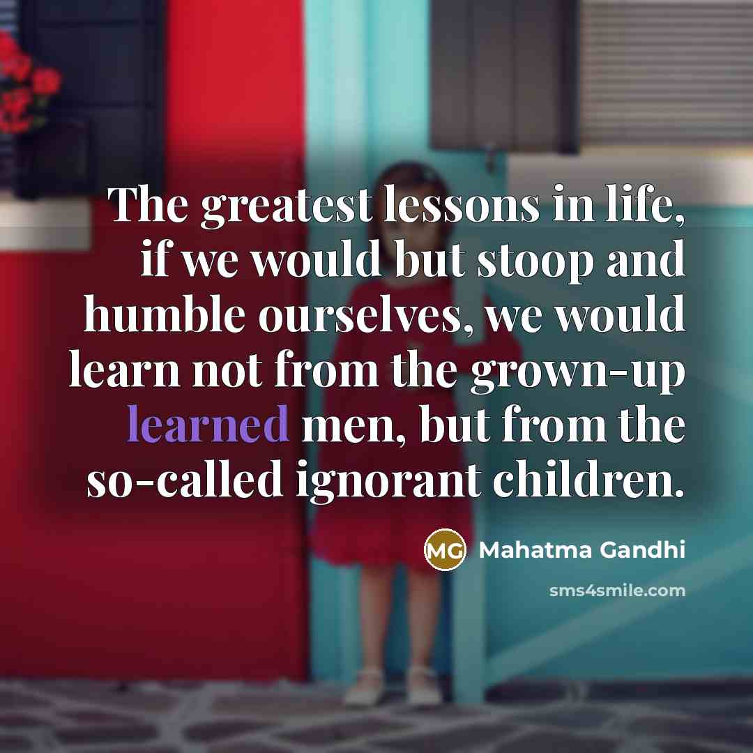 “The greatest lessons in life, if we would but stoop…” quote by Mahatma Gandhi