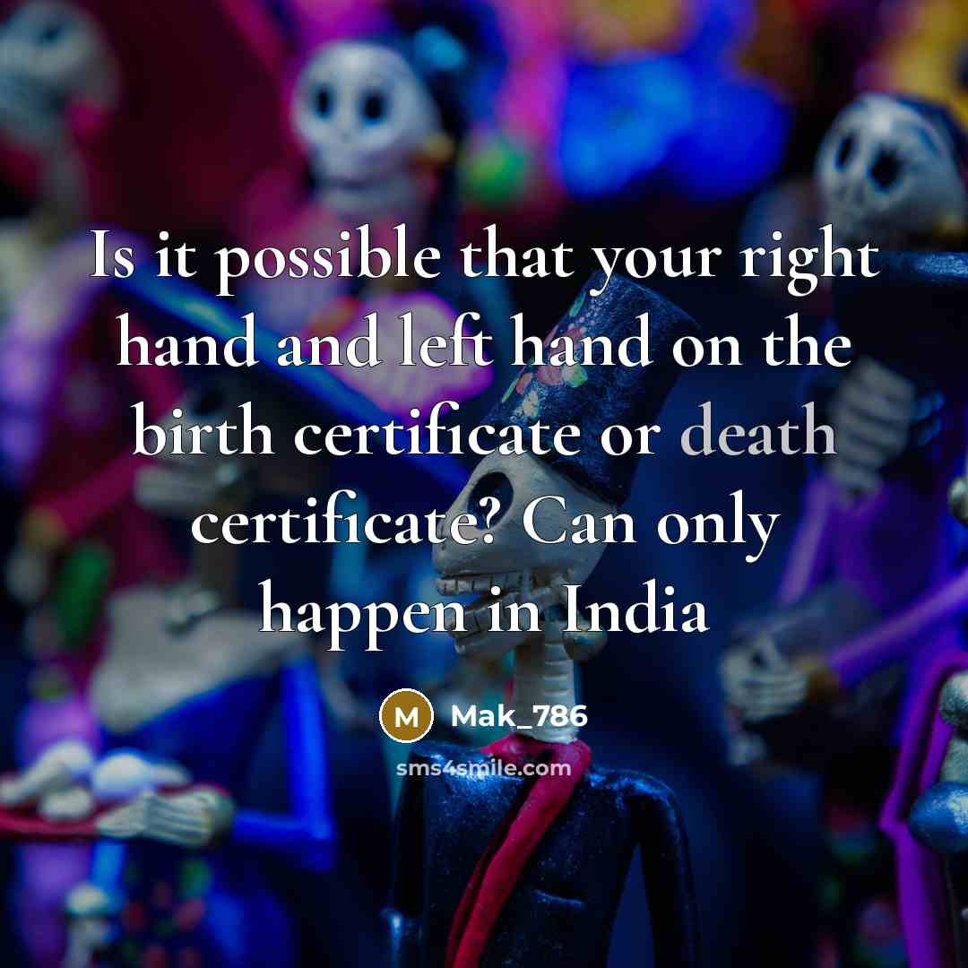 “Is it possible that your right hand and left hand on the birth certificate or death certificate? Can only happen in India” quote by Mak_786