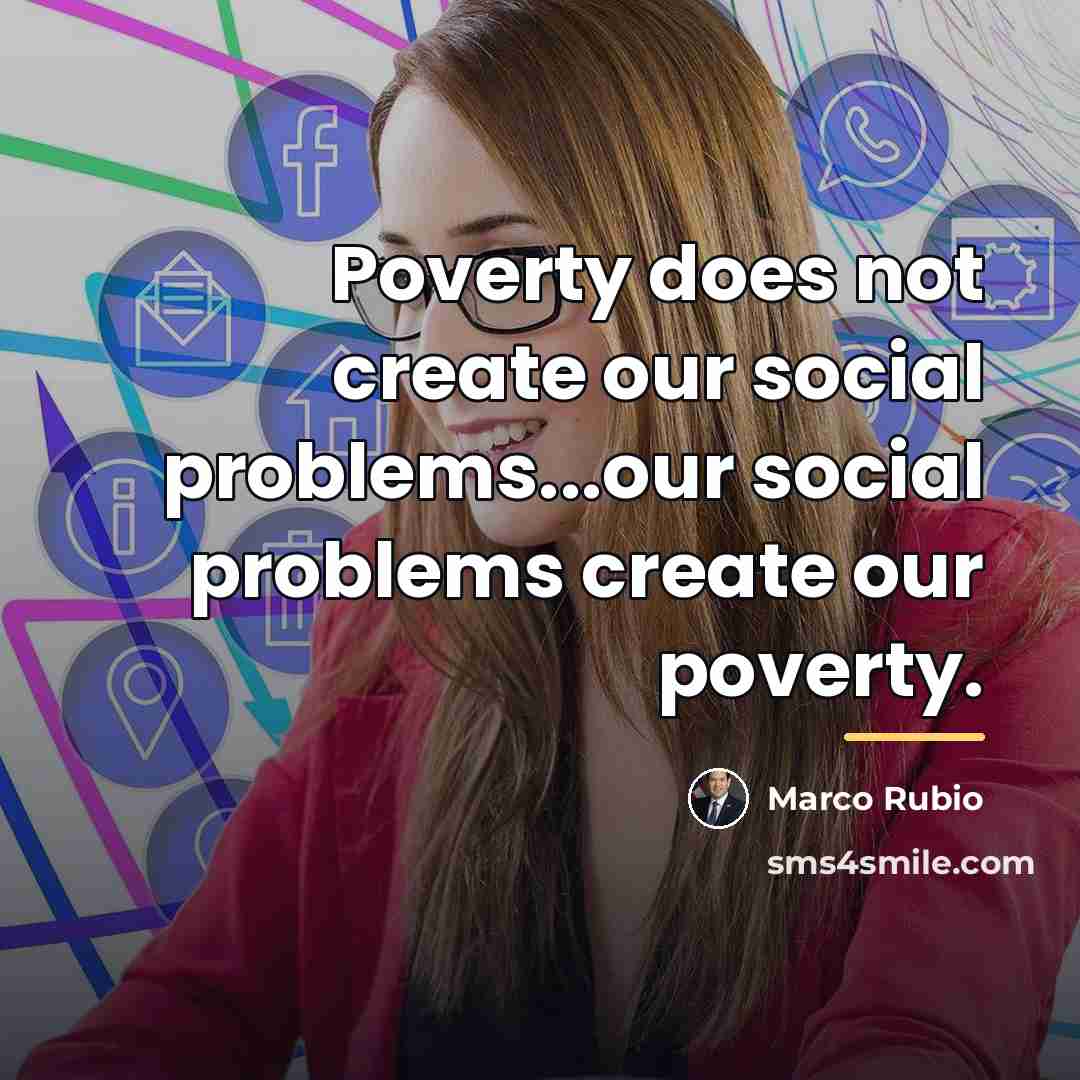 “Poverty does not create our social problems...our social problems create…” quote by Marco Rubio