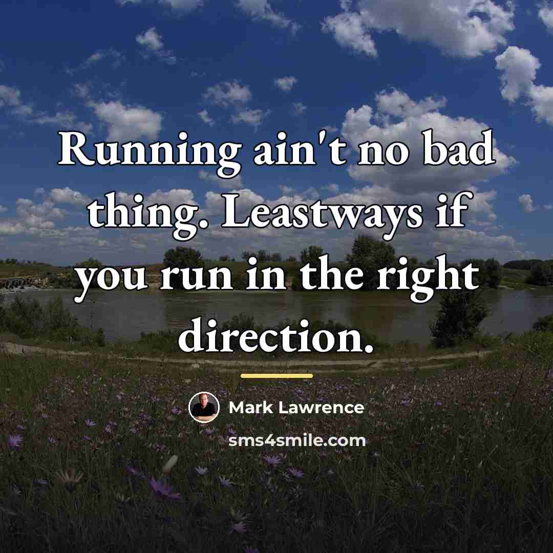 “Running ain't no bad thing. Leastways if you run in…” quote by Mark Lawrence