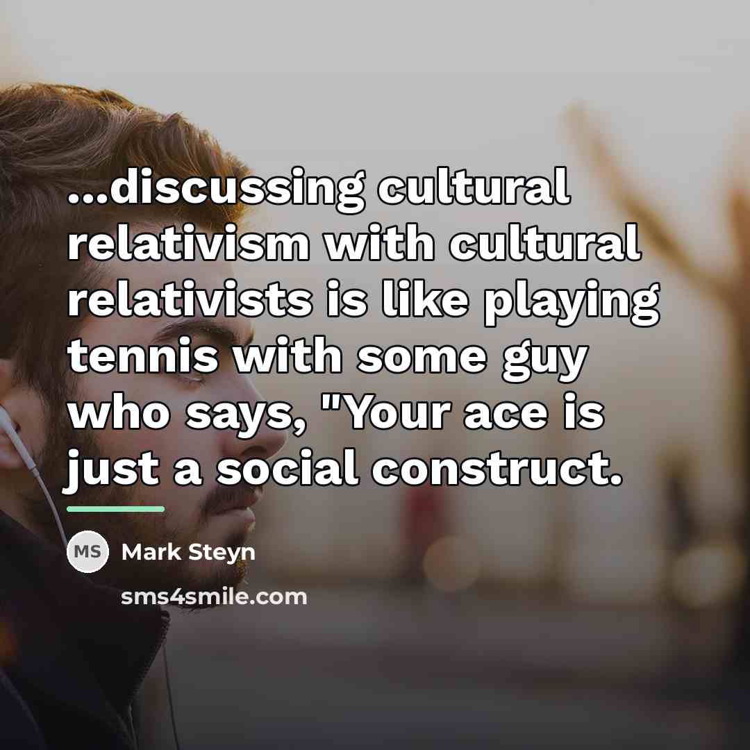 “...discussing cultural relativism with cultural relativists is like playing tennis…” quote by Mark Steyn