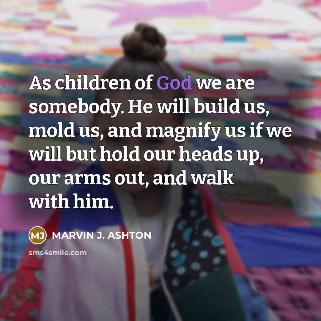 “As children of God we are somebody. He will build…” quote by Marvin J. Ashton