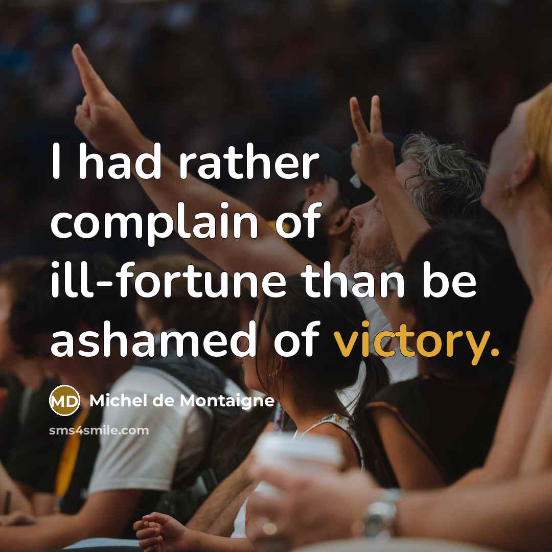 “I had rather complain of ill-fortune than be ashamed of…” quote by Michel de Montaigne