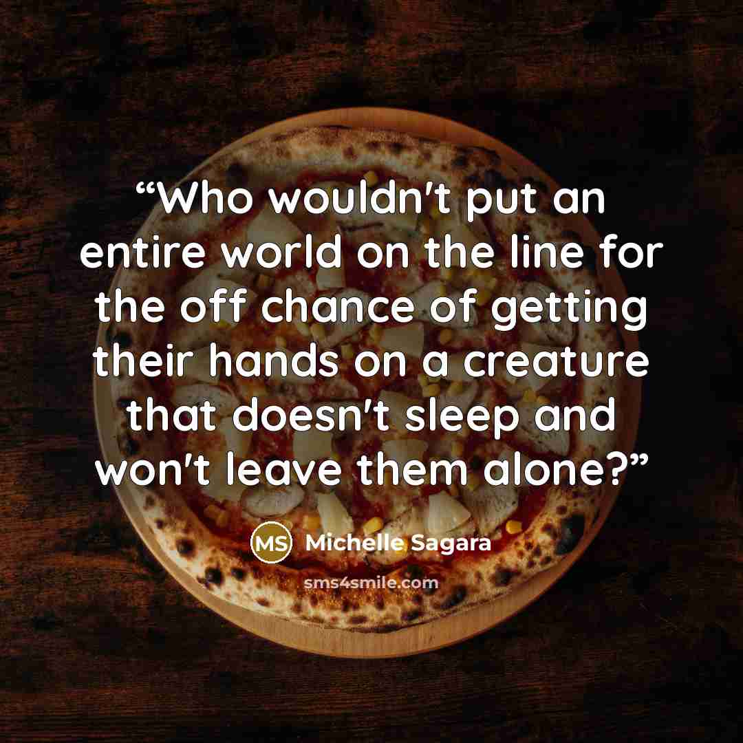 “Who wouldn't put an entire world on the line for the off chance of getting their hands on a creature that doesn't sleep and won't leave them alone?” quote by Michelle Sagara