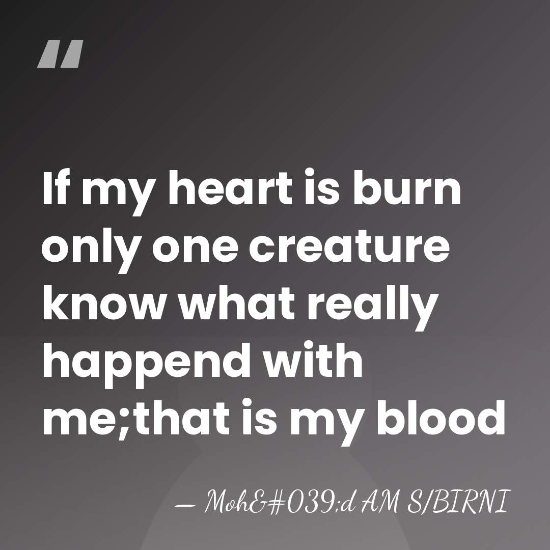 If my heart is burn only one creature know what really happend&hellip; - Moh'd AM S/BIRNI
