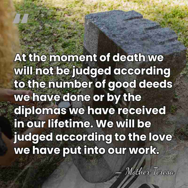 At the moment of death we will not be judged according to&hellip; - Mother Teresa
