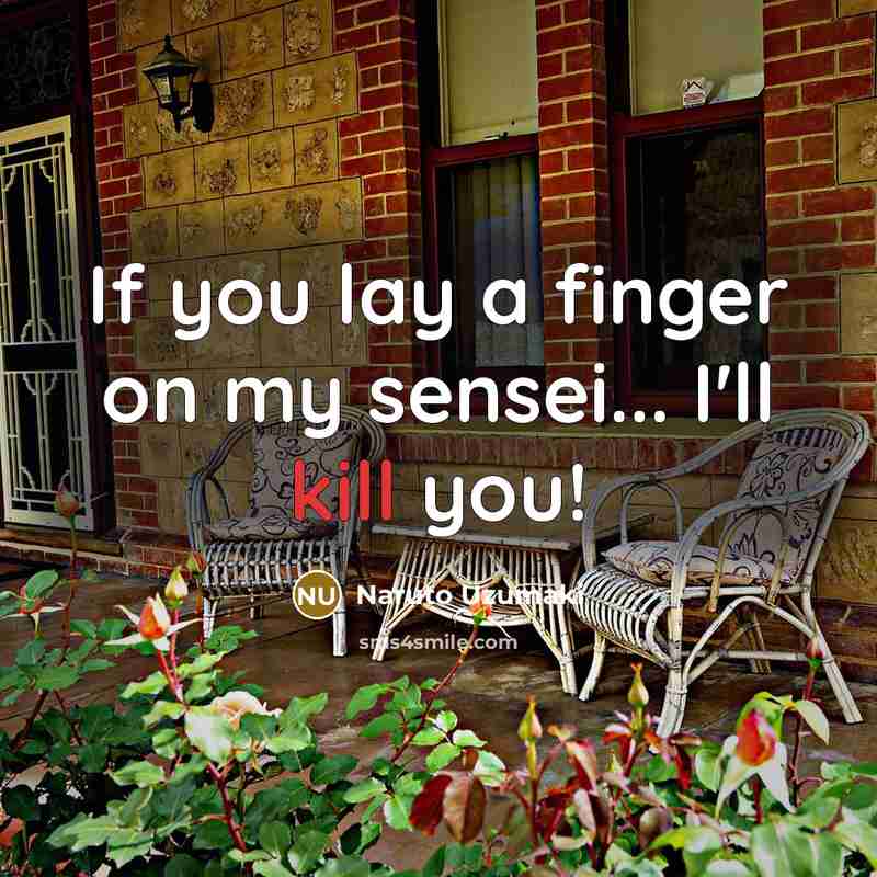 “If you lay a finger on my sensei... I'll kill…” quote by Naruto Uzumaki