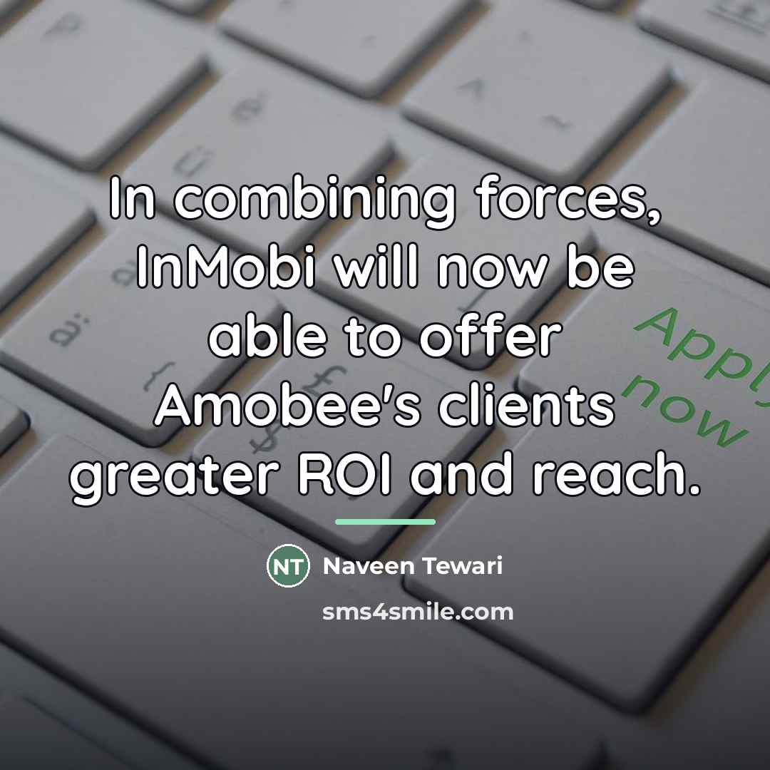 “In combining forces, InMobi will now be able to offer…” quote by Naveen Tewari