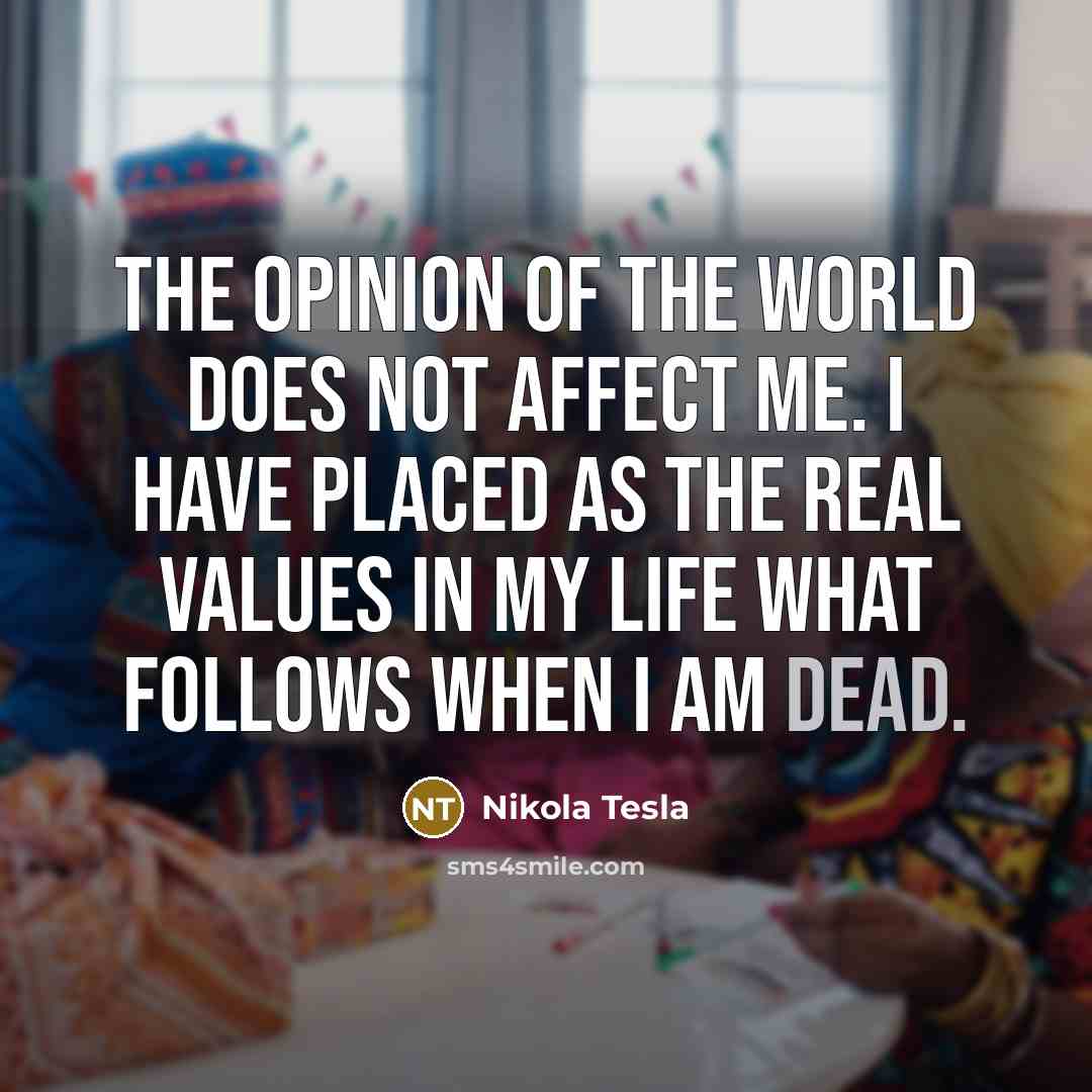 “The opinion of the world does not affect me. I…” quote by Nikola Tesla