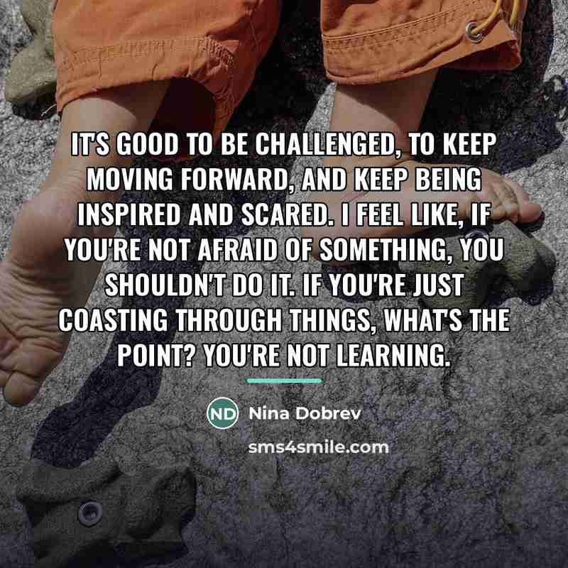 “It's good to be challenged, to keep moving forward, and…” quote by Nina Dobrev