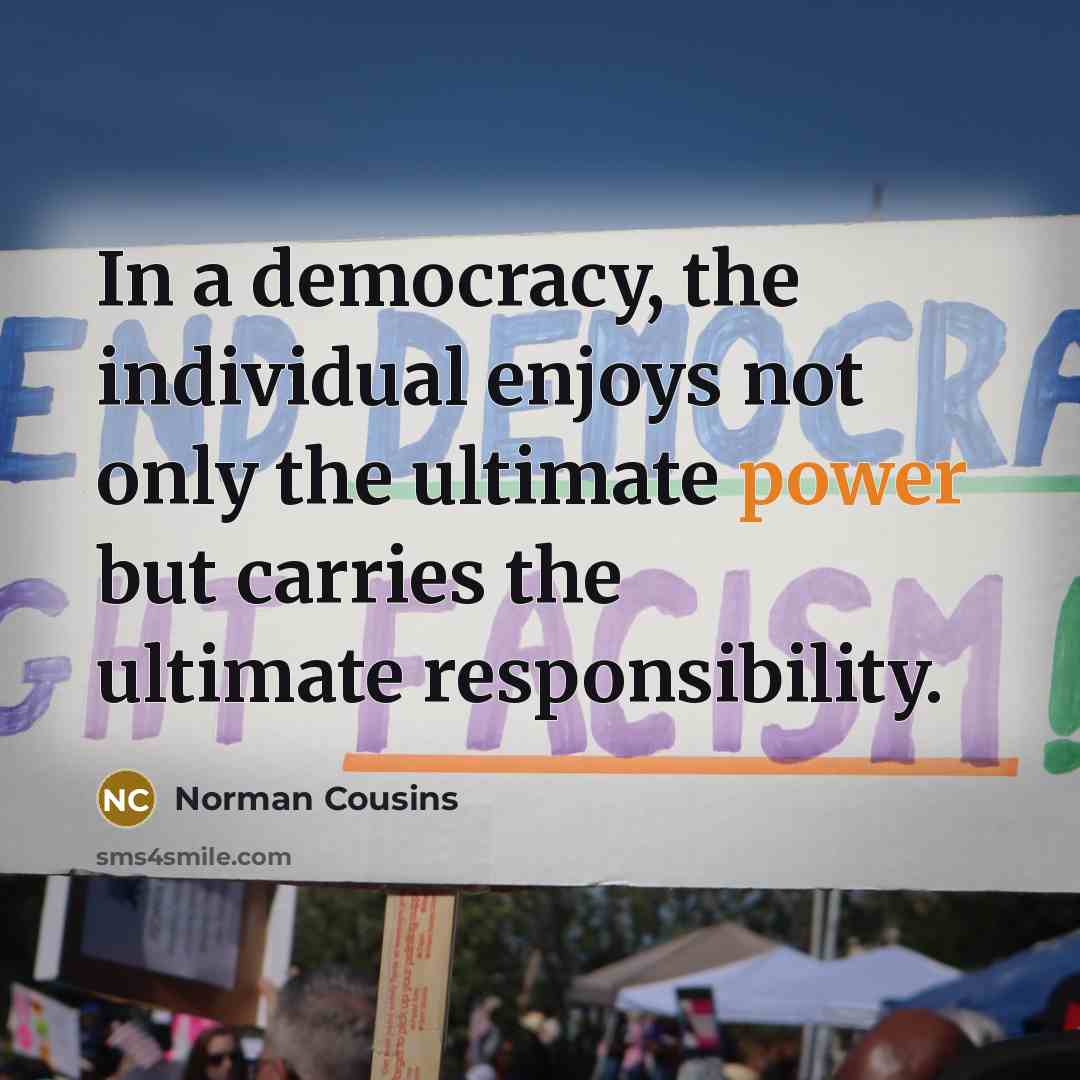 “In a democracy, the individual enjoys not only the ultimate…” quote by Norman Cousins