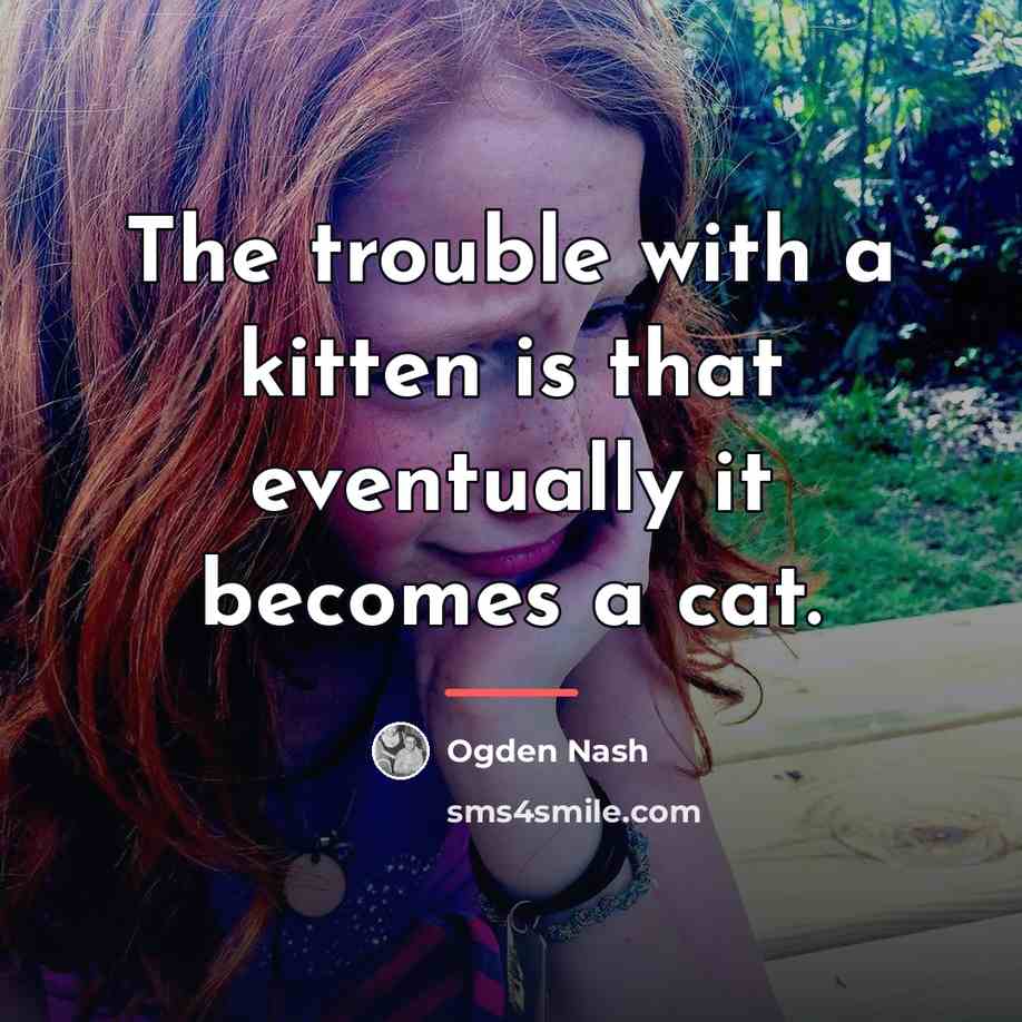 “The trouble with a kitten is that eventually it becomes…” quote by Ogden Nash