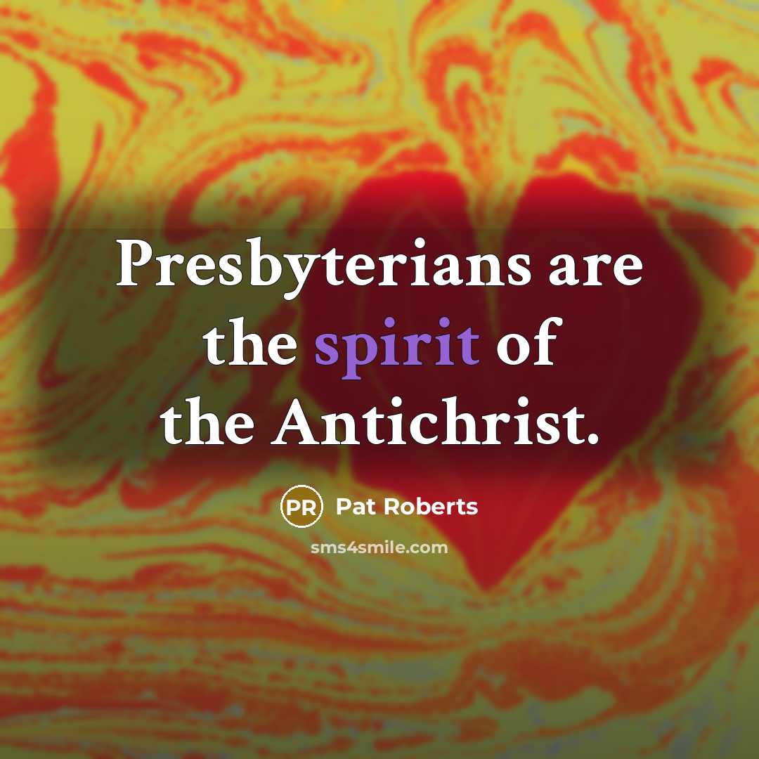 “Presbyterians are the spirit of the Antichrist.…” quote by Pat Roberts