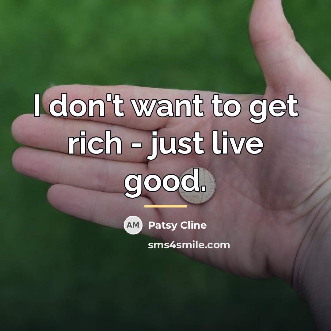 “I don't want to get rich - just live good.…” quote by Patsy Cline