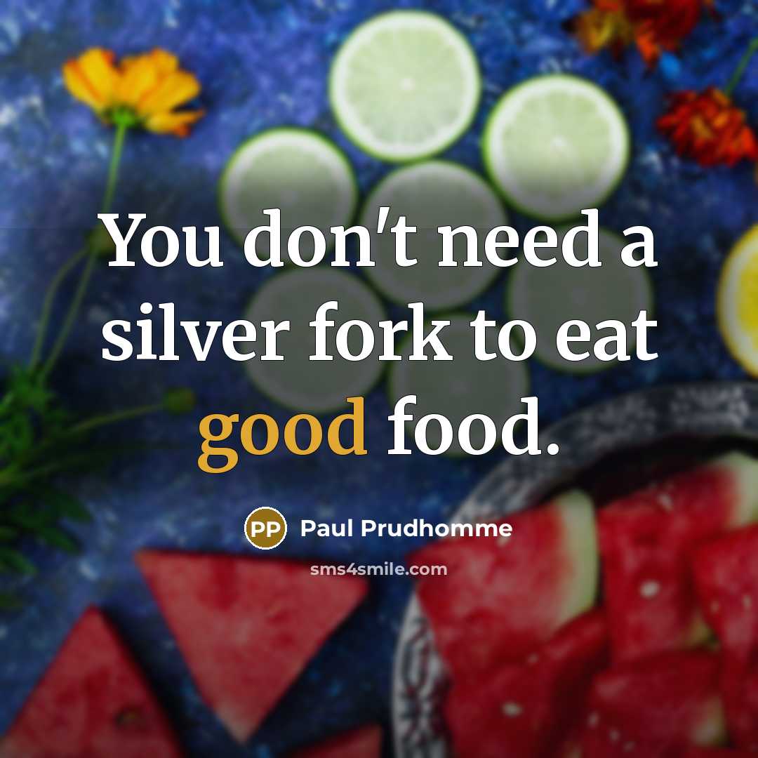 “You don't need a silver fork to eat good food.…” quote by Paul Prudhomme