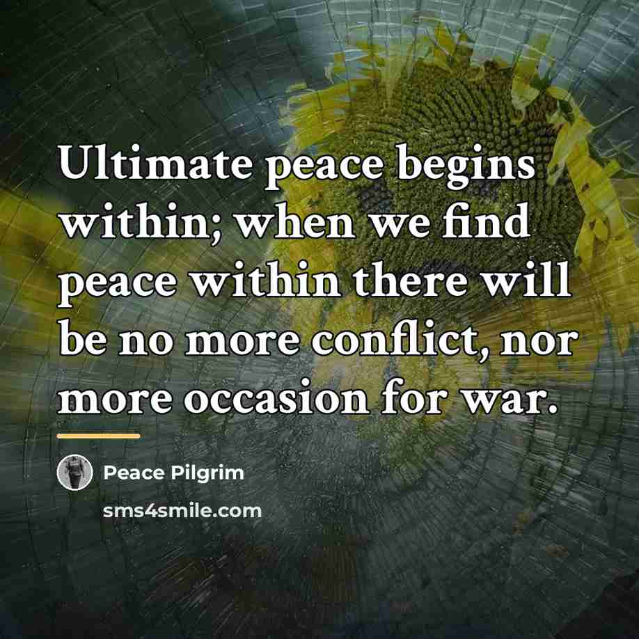 “Ultimate peace begins within; when we find peace within there…” quote by Peace Pilgrim