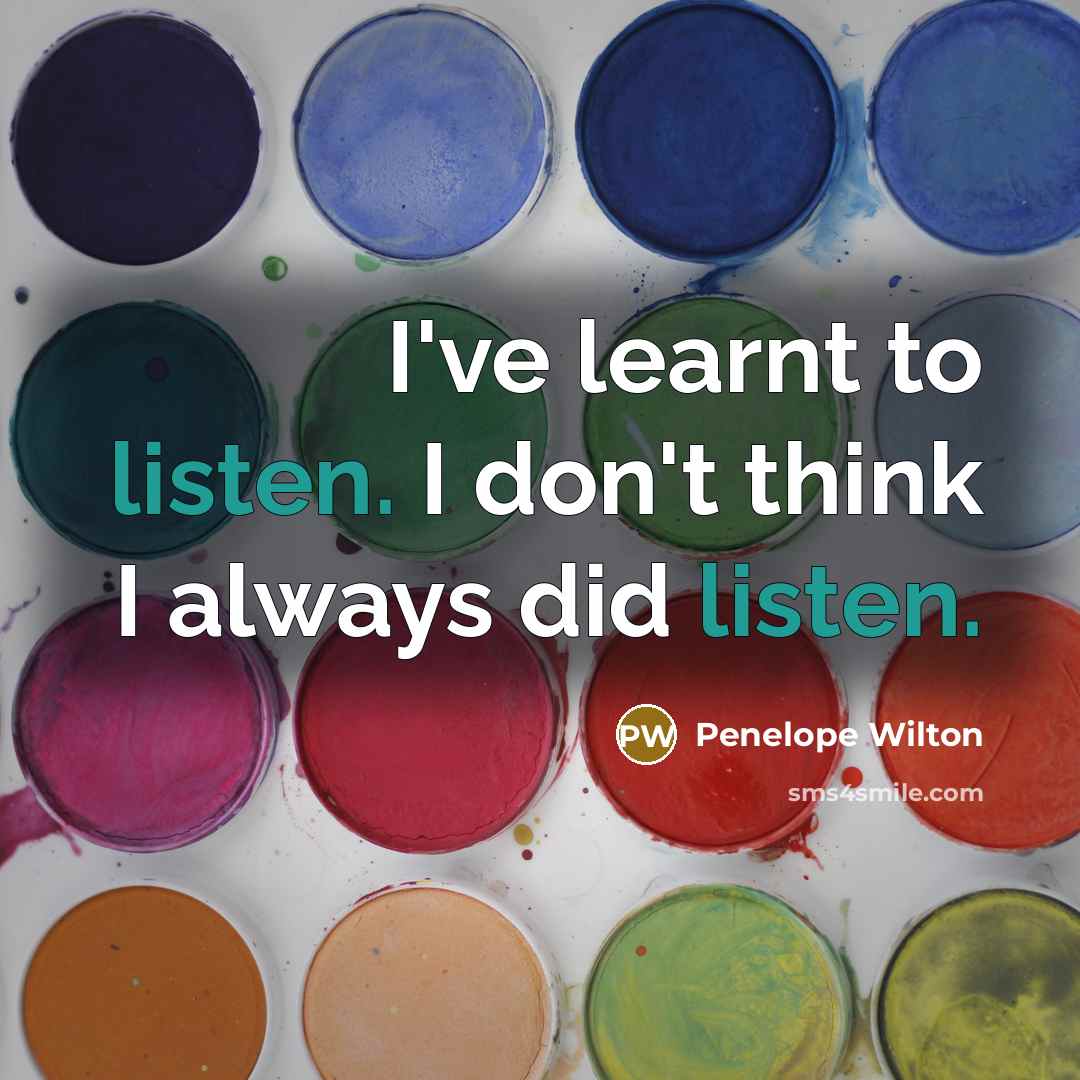 “I've learnt to listen. I don't think I always did…” quote by Penelope Wilton