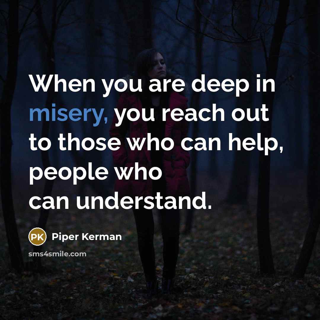 “When you are deep in misery, you reach out to…” quote by Piper Kerman