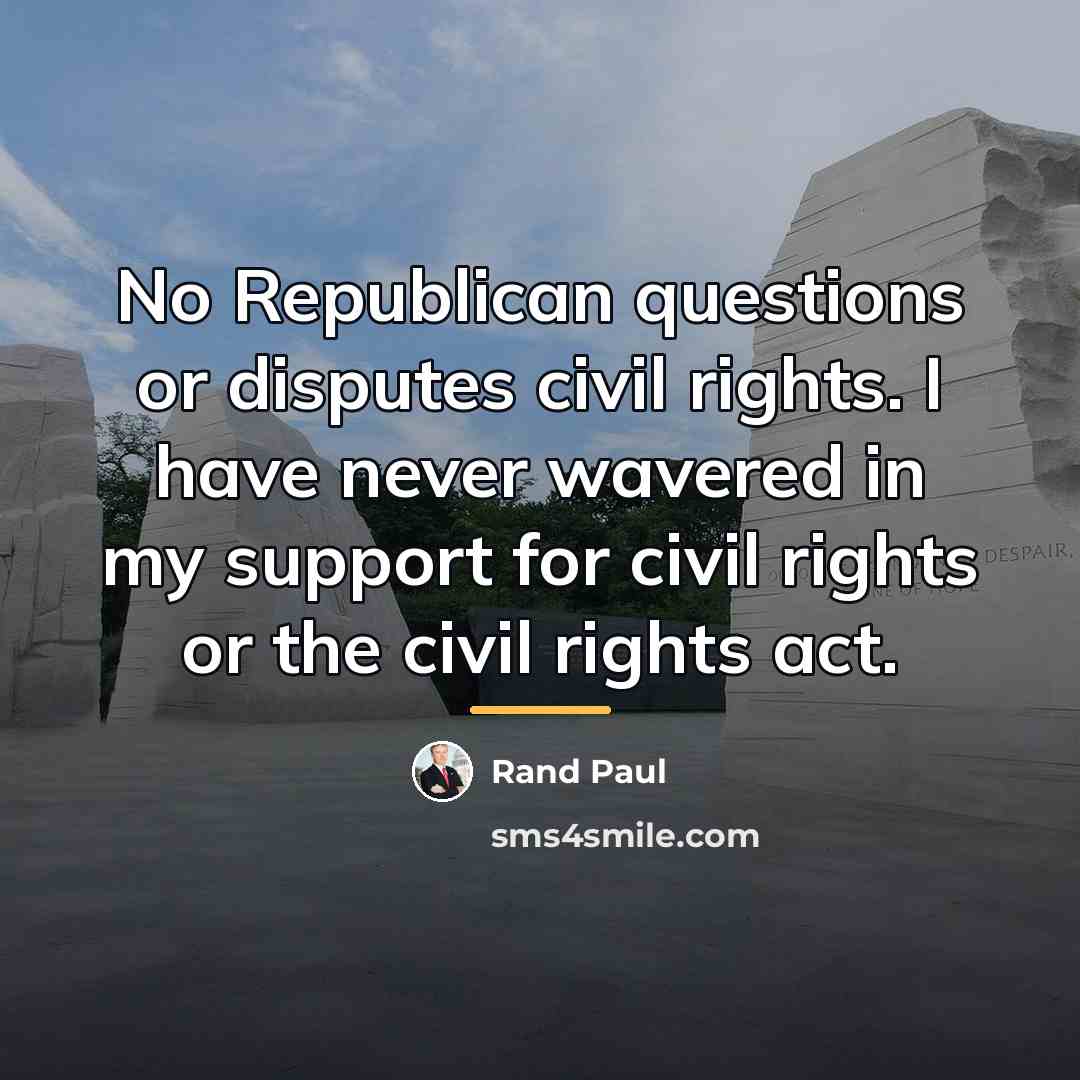 “No Republican questions or disputes civil rights. I have never…” quote by Rand Paul