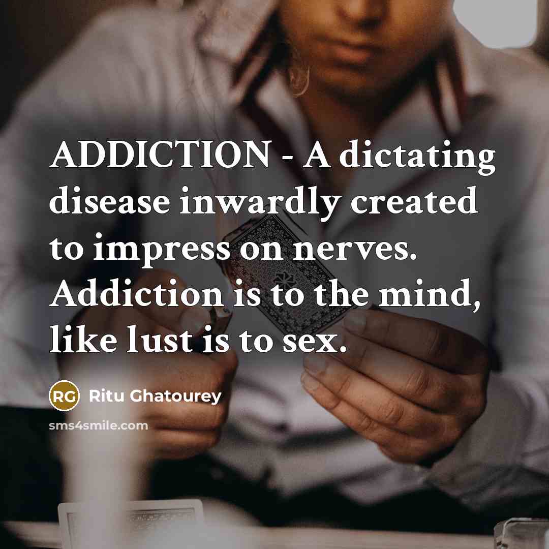 “ADDICTION - A dictating disease inwardly created to impress on…” quote by Ritu Ghatourey