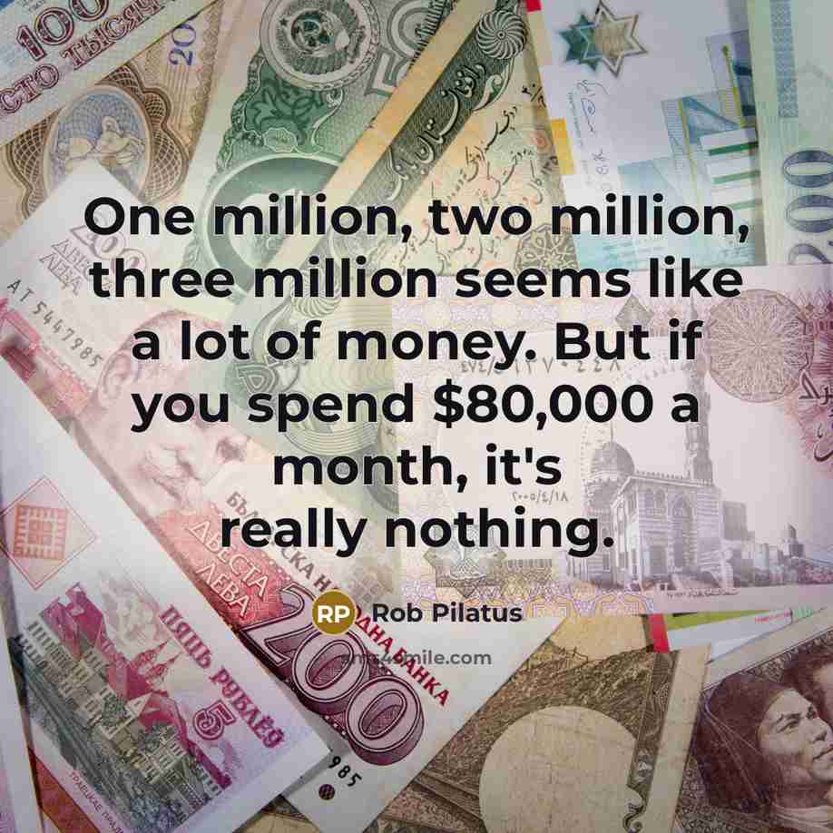 “One million, two million, three million seems like a lot…” quote by Rob Pilatus
