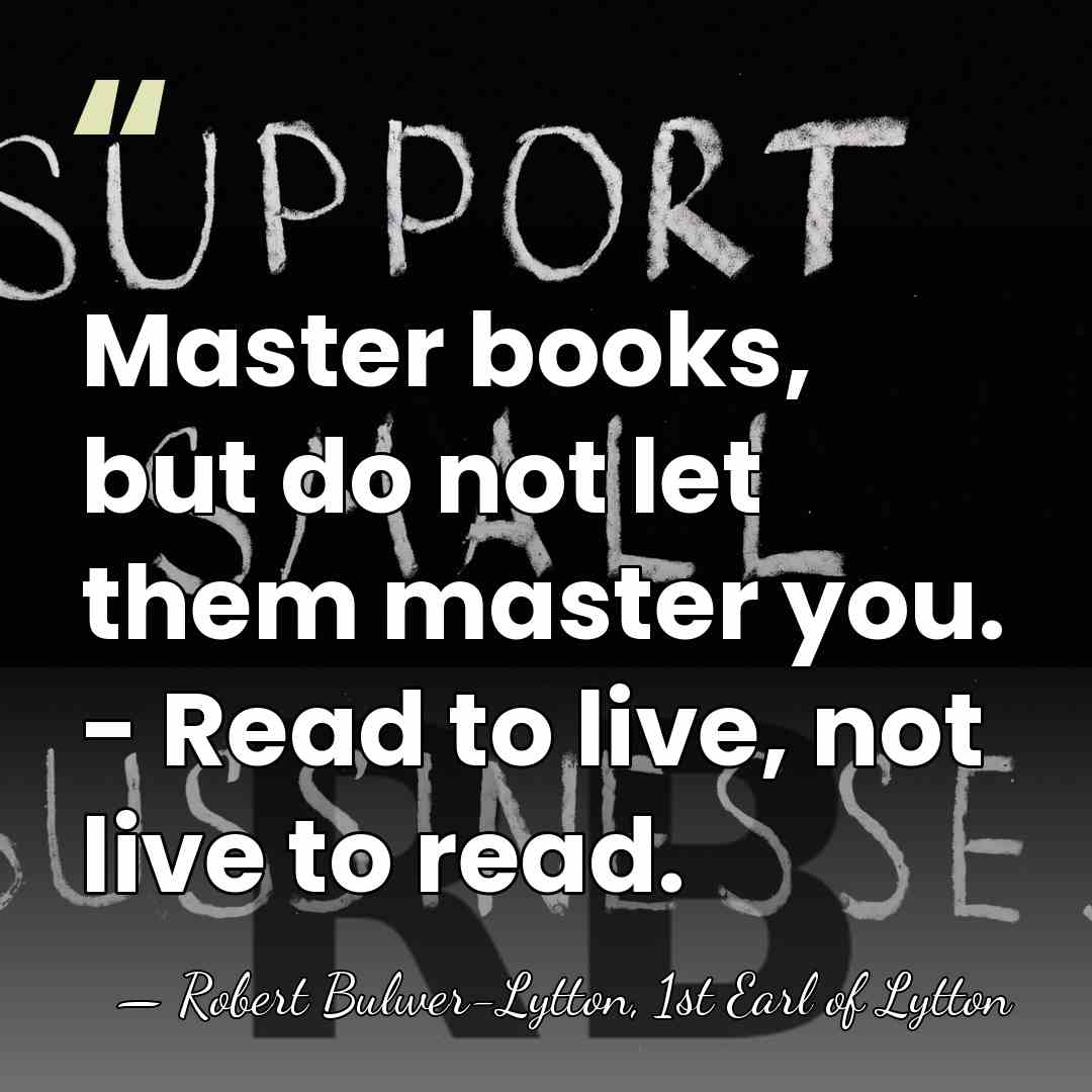 Master books, but do not let them master you. - Read to&hellip; - Robert Bulwer-Lytton, 1st Earl of Lytton