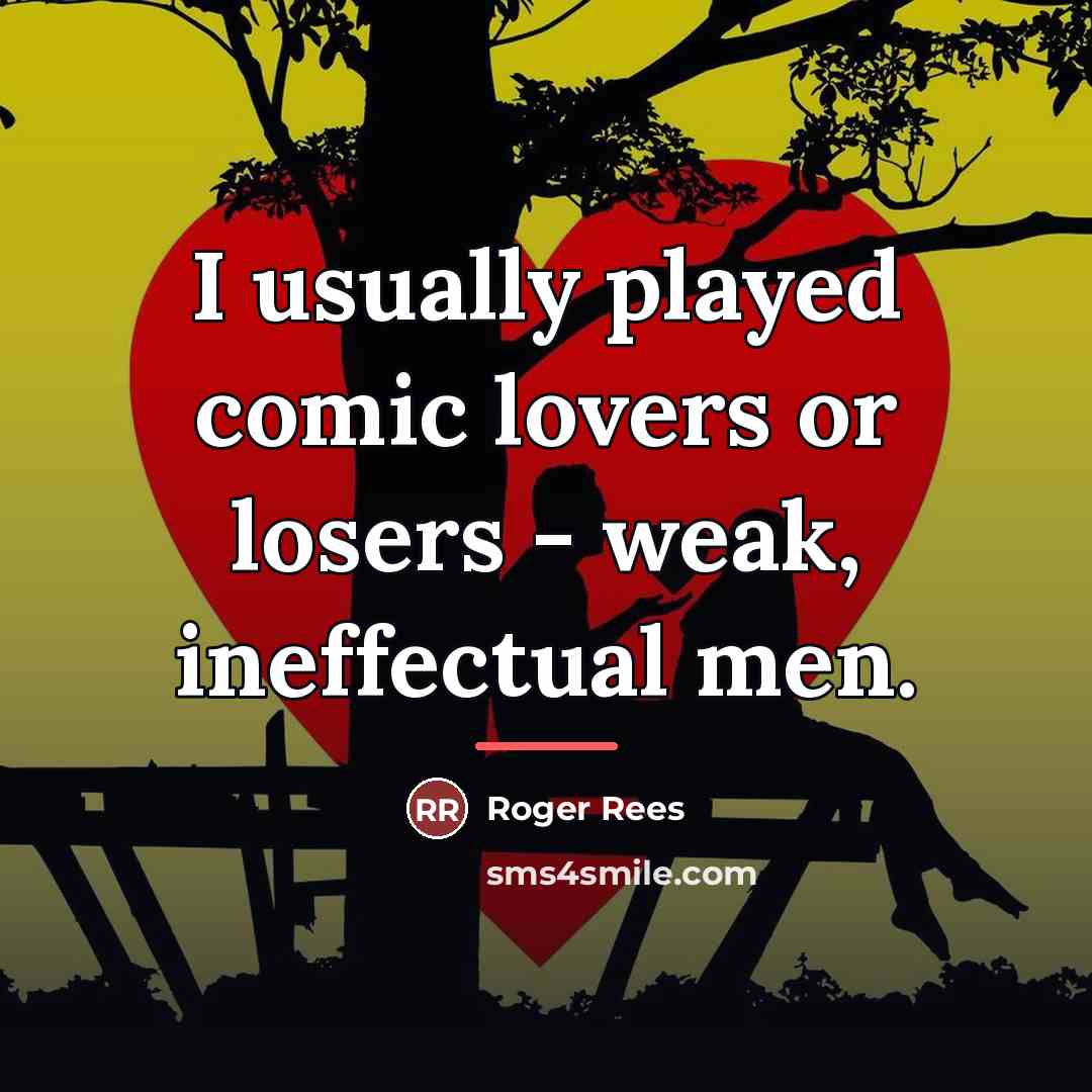 “I usually played comic lovers or losers - weak, ineffectual…” quote by Roger Rees