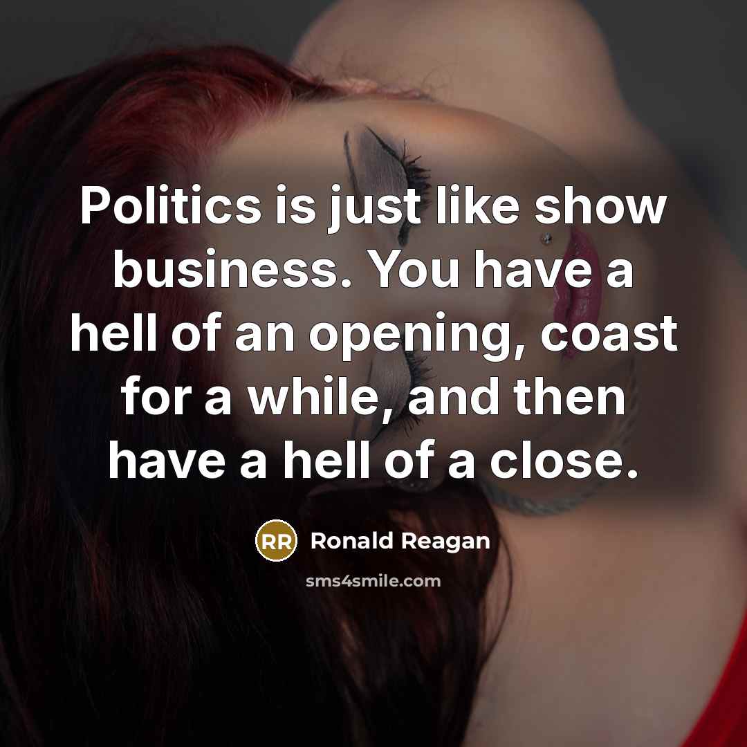 “Politics is just like show business. You have a hell…” quote by Ronald Reagan