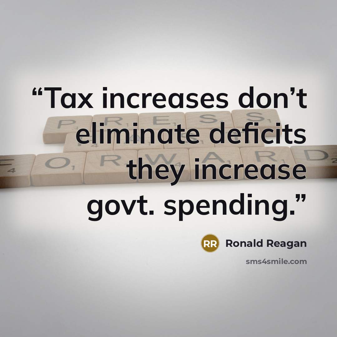 “Tax increases don’t eliminate deficits they increase govt. spending.” quote by Ronald Reagan