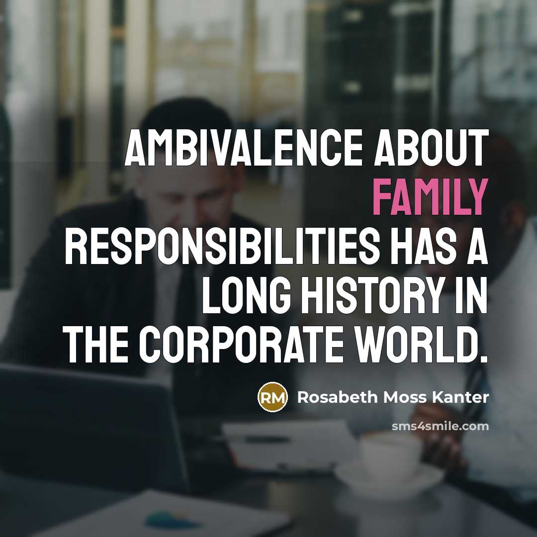 “Ambivalence about family responsibilities has a long history in the…” quote by Rosabeth Moss Kanter