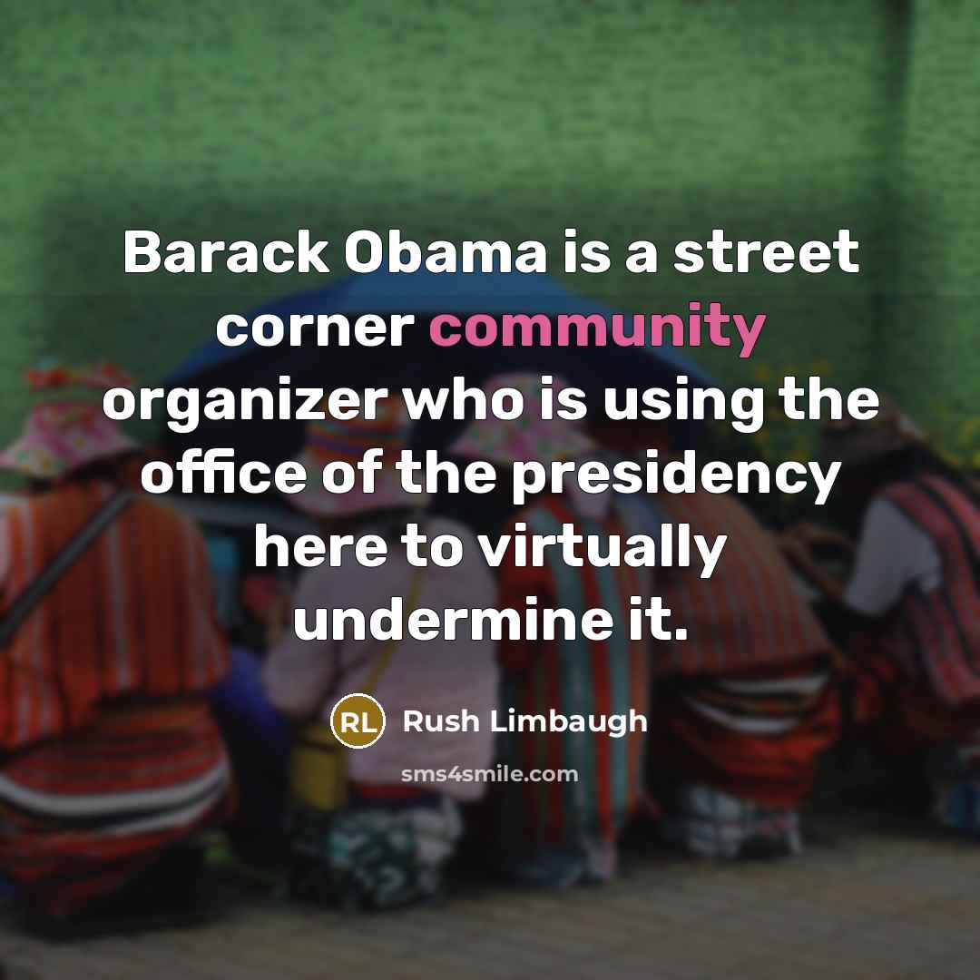 “Barack Obama is a street corner community organizer who is…” quote by Rush Limbaugh