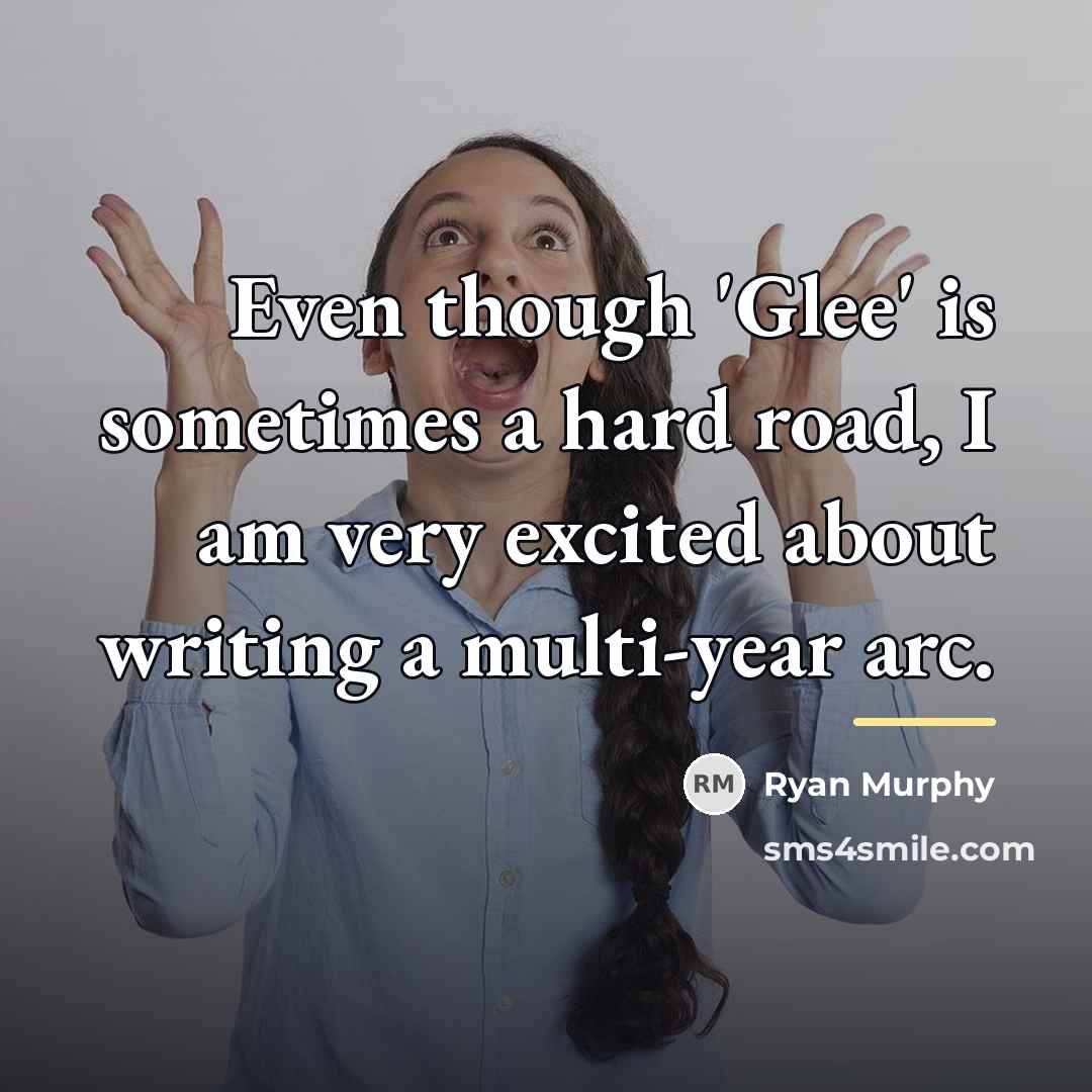 “Even though 'Glee' is sometimes a hard road, I am…” quote by Ryan Murphy