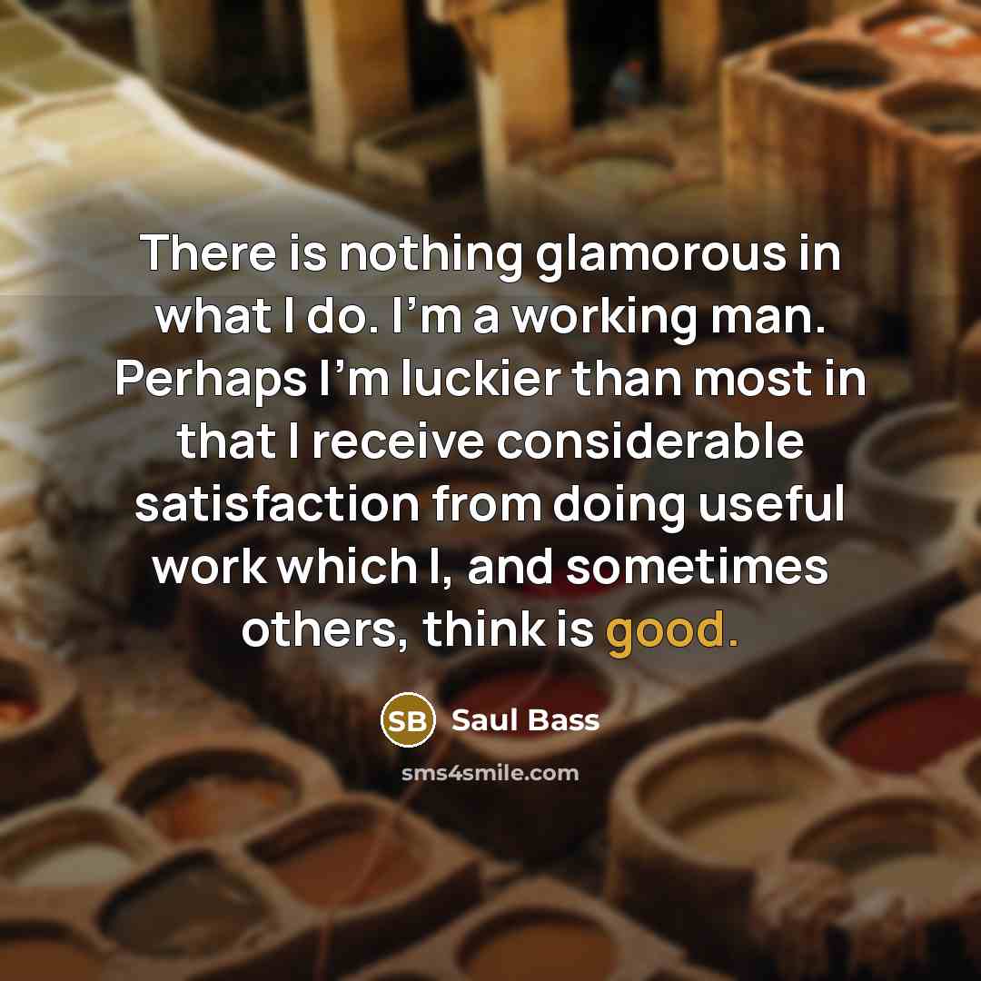 “There is nothing glamorous in what I do. I'm a…” quote by Saul Bass