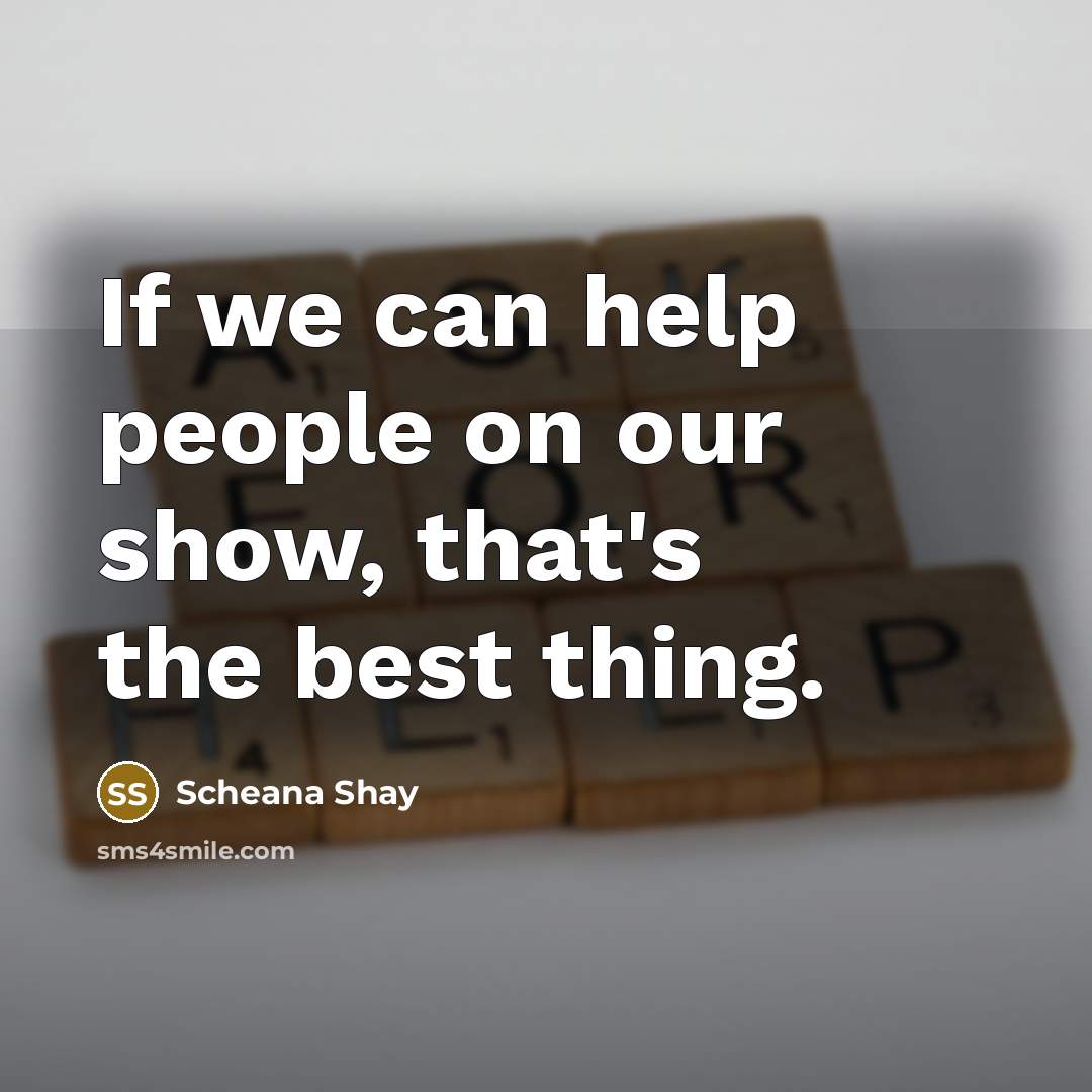 “If we can help people on our show, that's the…” quote by Scheana Shay