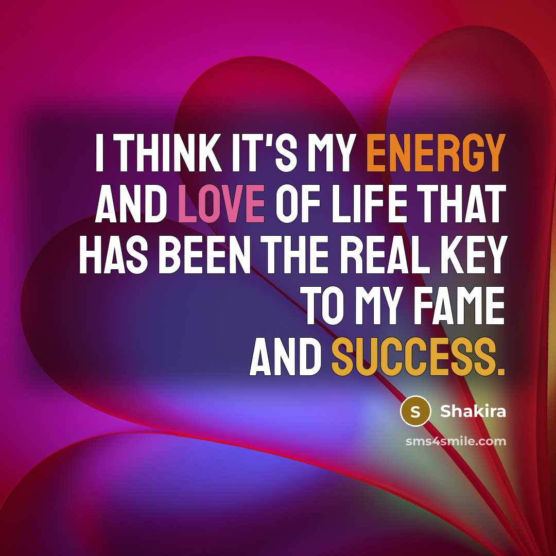 “I think it's my energy and love of life that…” quote by Shakira