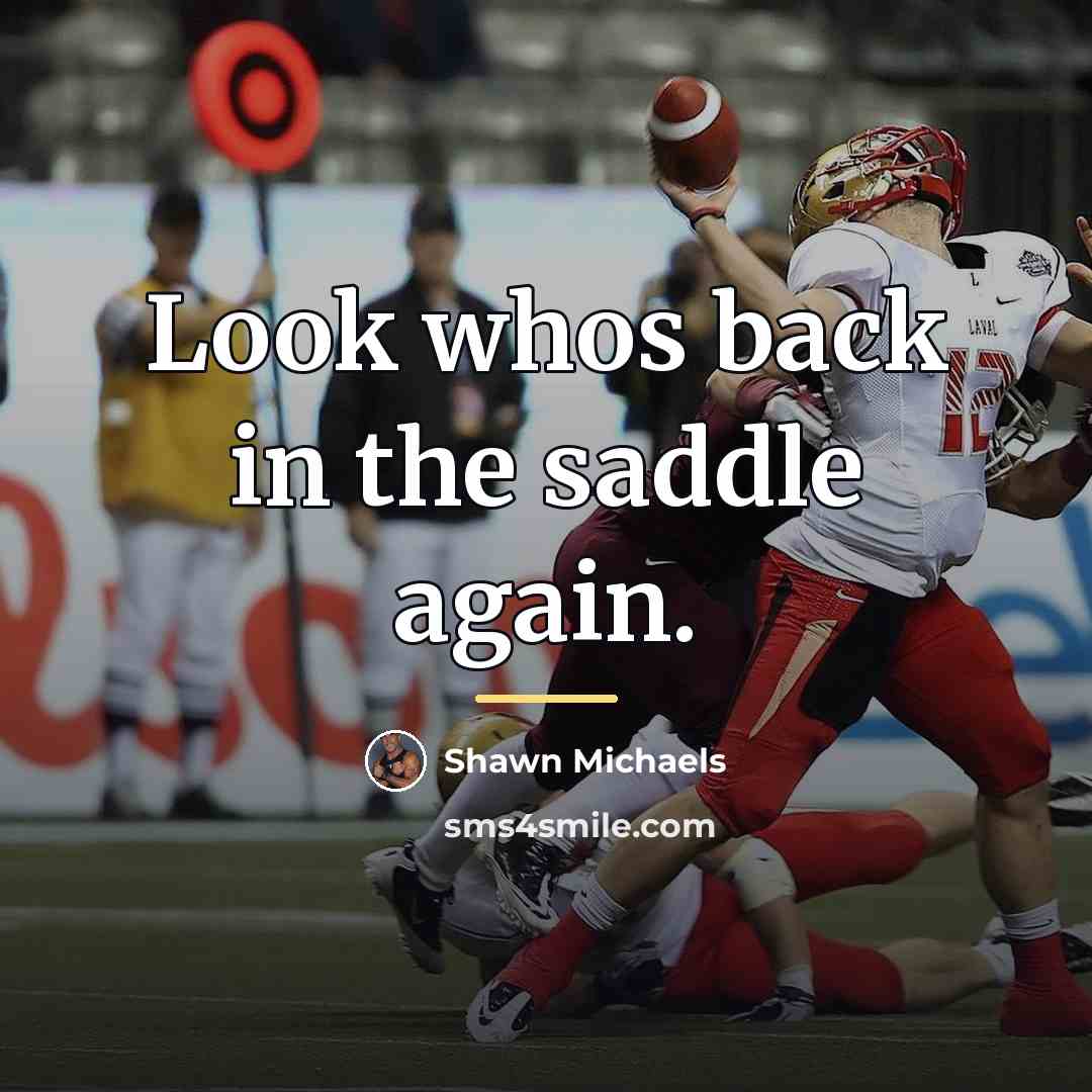“Look whos back in the saddle again.…” quote by Shawn Michaels