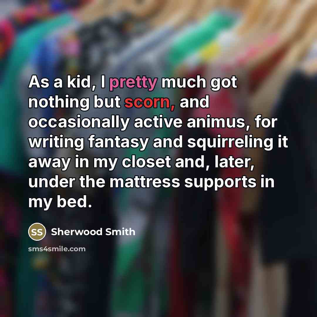 “As a kid, I pretty much got nothing but scorn,…” quote by Sherwood Smith