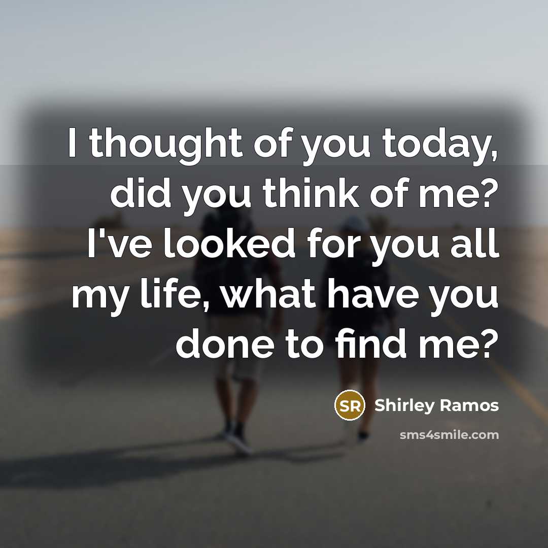 “I thought of you today, did you think of me?…” quote by Shirley Ramos